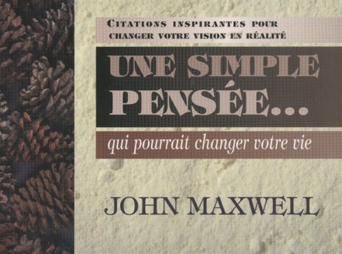 Citations inspirantes pour changer votre vision en réalité : Une simple pensée... qui pourrait changer votre vie - John Maxwell