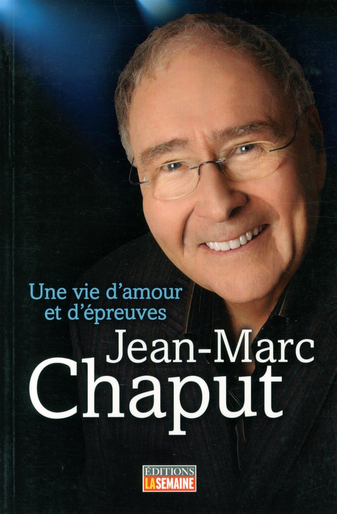 Jean-Marc Chaput: Une vie d'amour et d'épreuves - Jean-Marc Chaput
