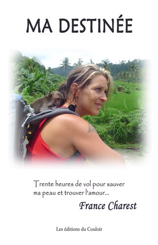 Livre ISBN 2981032550 Ma destinée : trente heures de vol pour sauver ma peau et trouver l'amour (France Charest)