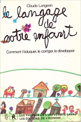 Le langage de votre enfant : comment l'éduquer, le corriger, le développer - Claude Langevin