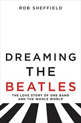 Book 9780062207654Dreaming the Beatles: The Love Story of One Band and the Whole World (Sheffield, Rob)