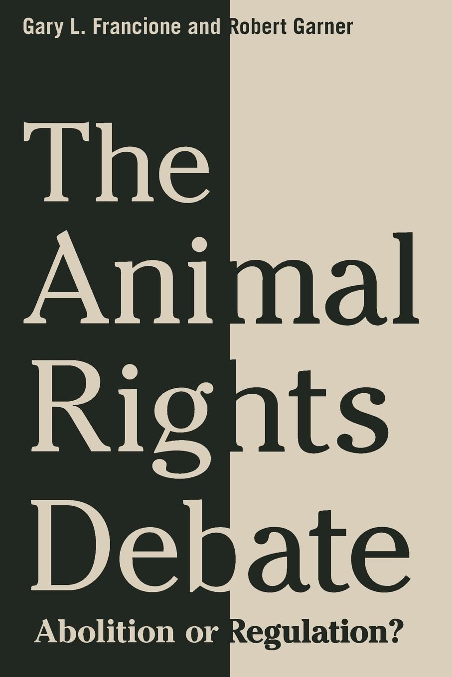 The Animal Rights Debate: Abolition or Regulation? :Critical Perspectives on Animals: Theory, Culture, Science, and Law - Gary Francione