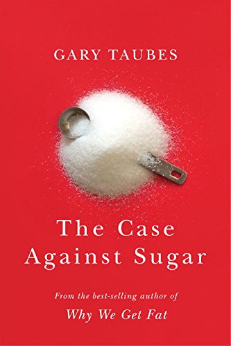 The Case Against Sugar - Gary Taubes