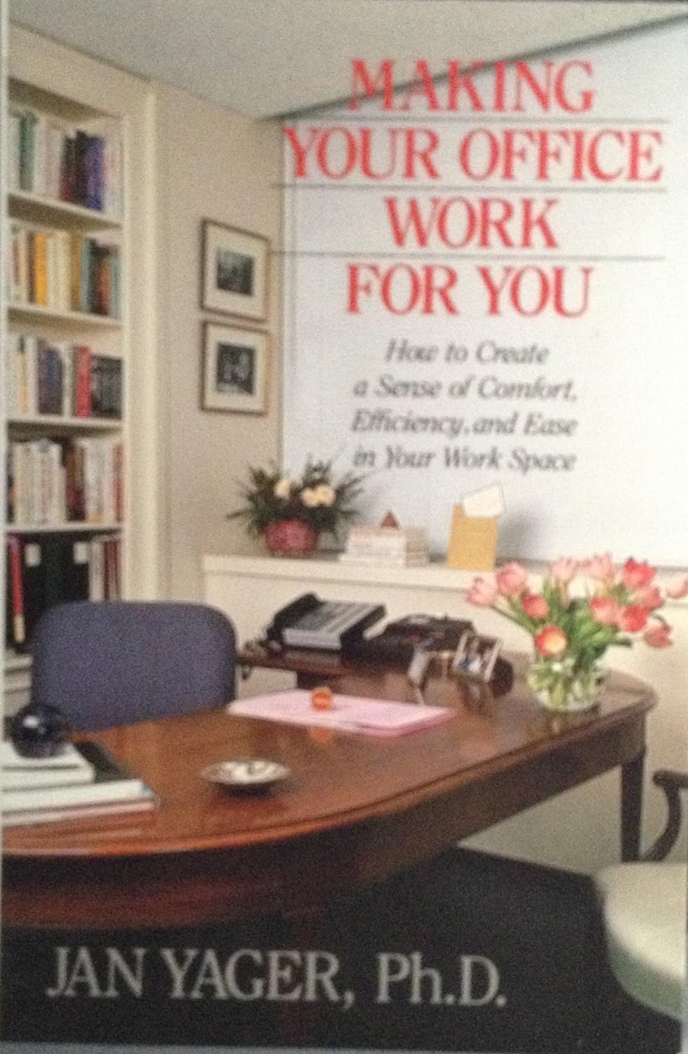 Msaking Your Office Work for You : How to create a sense of comfort, efficiency, and ease in your work space - Jan Yager