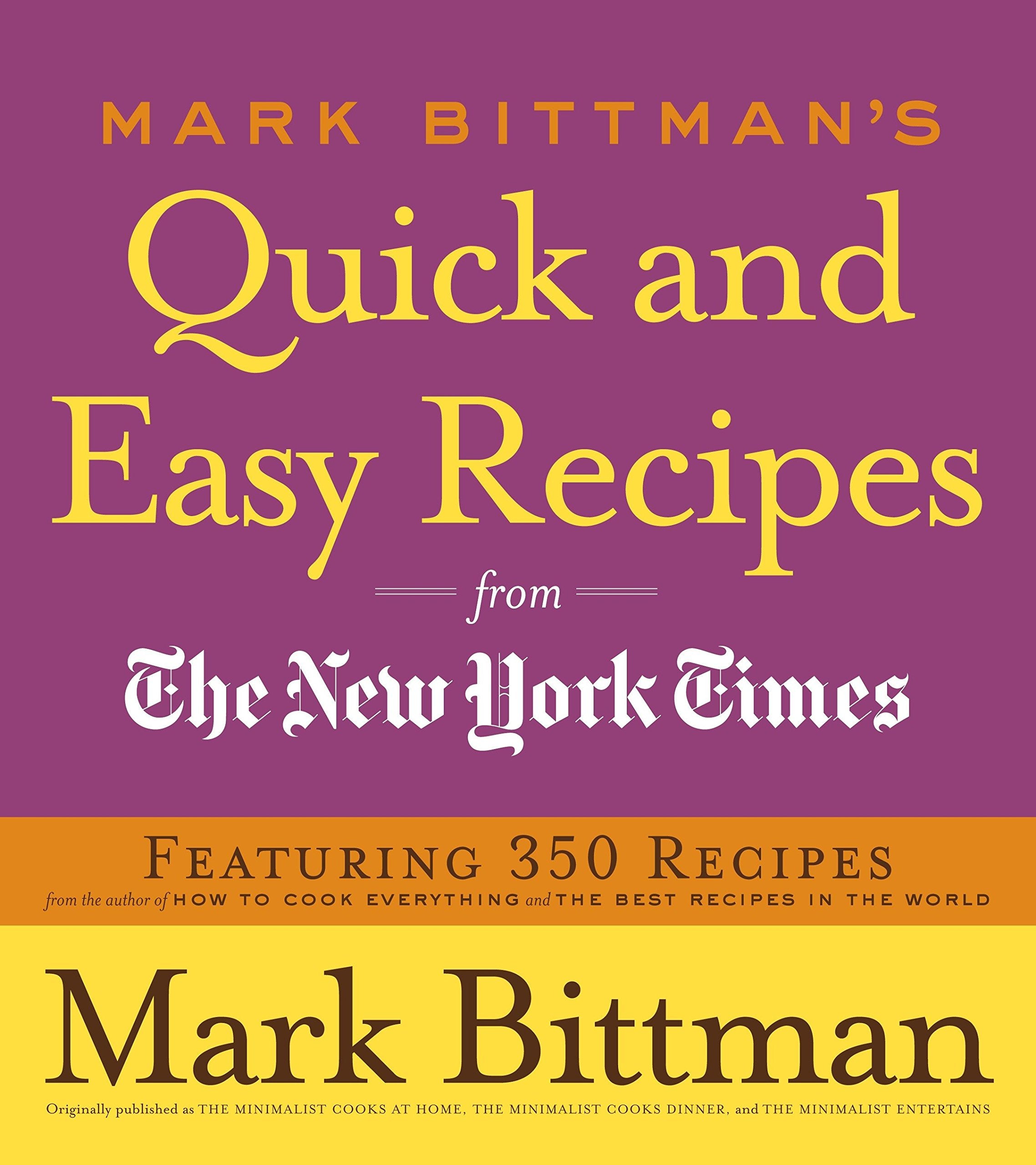 Mark Bittman's Quick and Easy Recipes from the New York Times: Featuring 350 Recipes from the Author of HOW TO COOK EVERYTHING and THE BEST RECIPES IN THE WORLD: A Cookbook - Mark Bittman