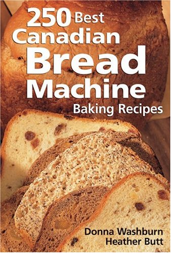 250 Best Canadian Bread Machine Baking Recipes - Donna Washburn