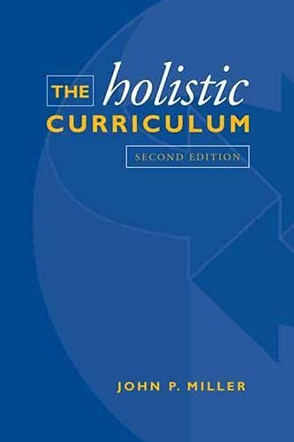 The Holistic Curriculum (2nd Edition) - John P.Miller