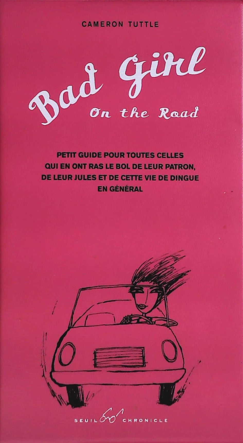 Livre ISBN 0811837831 Bad Girl on the Road : Petit guide pour toutes celles qui en ont ras le bol de leur patron, de leur Jules et de cette vie de dingue en général (Cameron Tuttler)