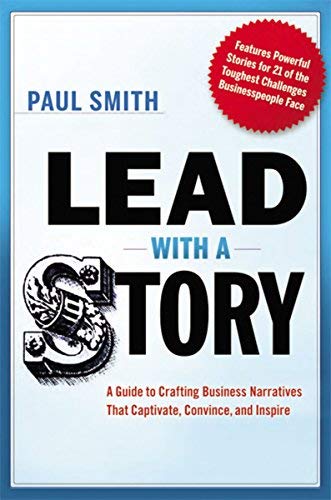 Book 9780814420300Lead with a Story: A Guide to Crafting Business Narratives That Captivate, Convince, and Inspire (Smith, Paul)
