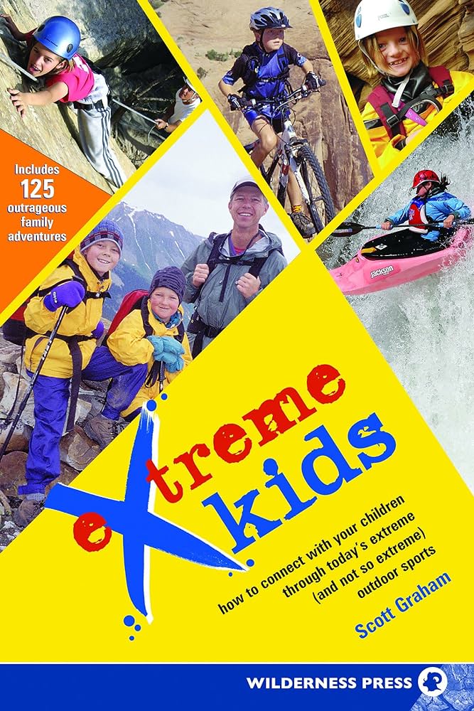 Extreme Kids: HT Connect with Your Children Through Todays Extreme (and not so extreme) Outdoor Sports - Scott Graham