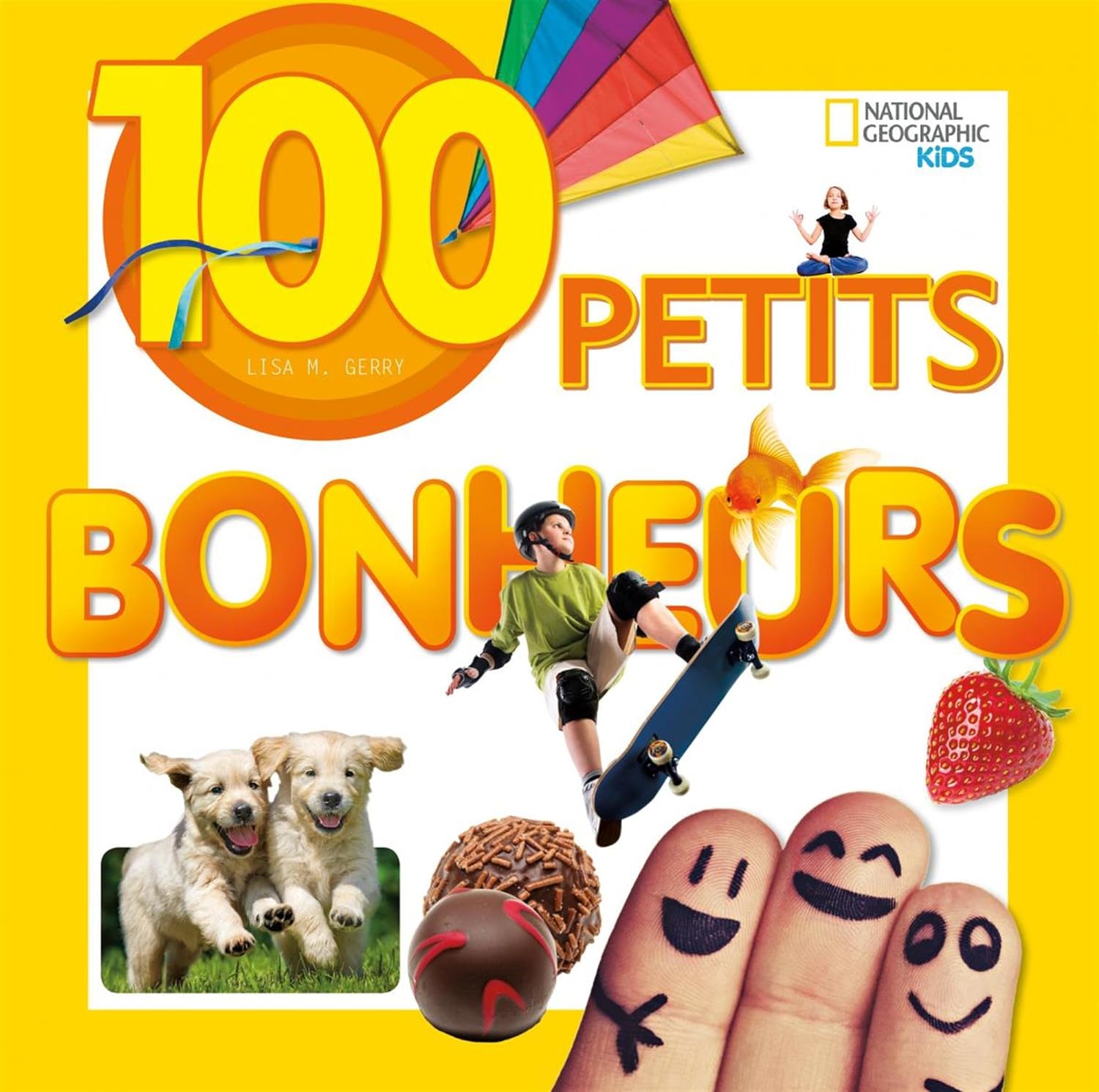 National Geographic Kids : 100 petits bonheurs - Lisa M. Gerry