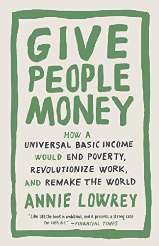 Book 9781524758776Give People Money: How a Universal Basic Income Would End Poverty, Revolutionize Work, and Remake the World (Lowrey, Annie)