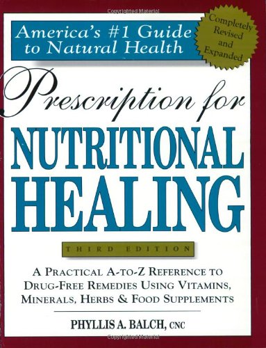 Prescription for Nutritional Healing: A Practical A-To-Z Reference to Drug-Free Remedies - Phyllis Balch