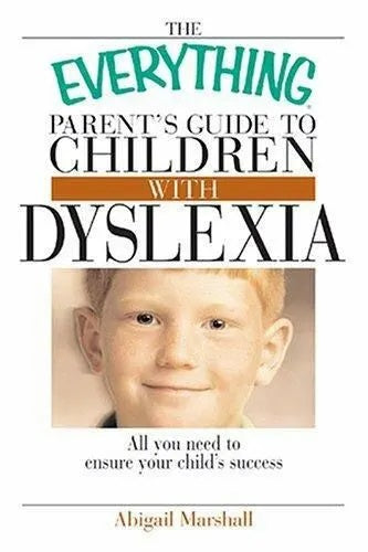 The Everything Parent's Guide To Children With Dyslexia: All You Need To Ensure Your Child's Success - Abigail Marshall