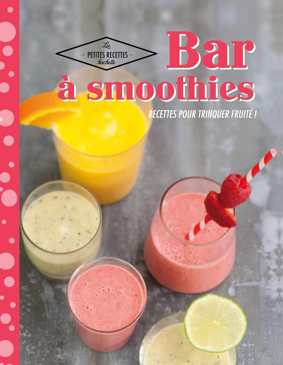 Les petites recettes Hachette : Bar à smoothies: Recettes pour trinquer fruité