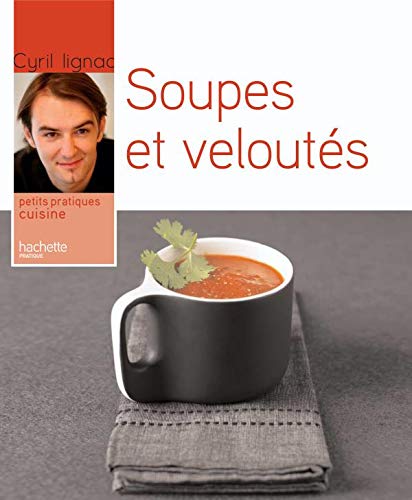 Petits pratiques cuisine : Soupes et veloutés - Cyril Lignac