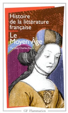 Histoire de la littérature française : Le Moyen Âge - Jean-Charles Payen