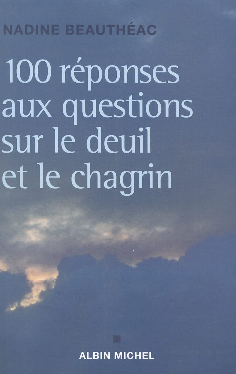 100 réponses aux questions sur le deuil et le chagrin - Nadine Beautheac