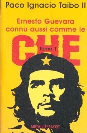 Ernesto Guevara, connu aussi comme le CHE # 1 - Paco ignacio Taibo II