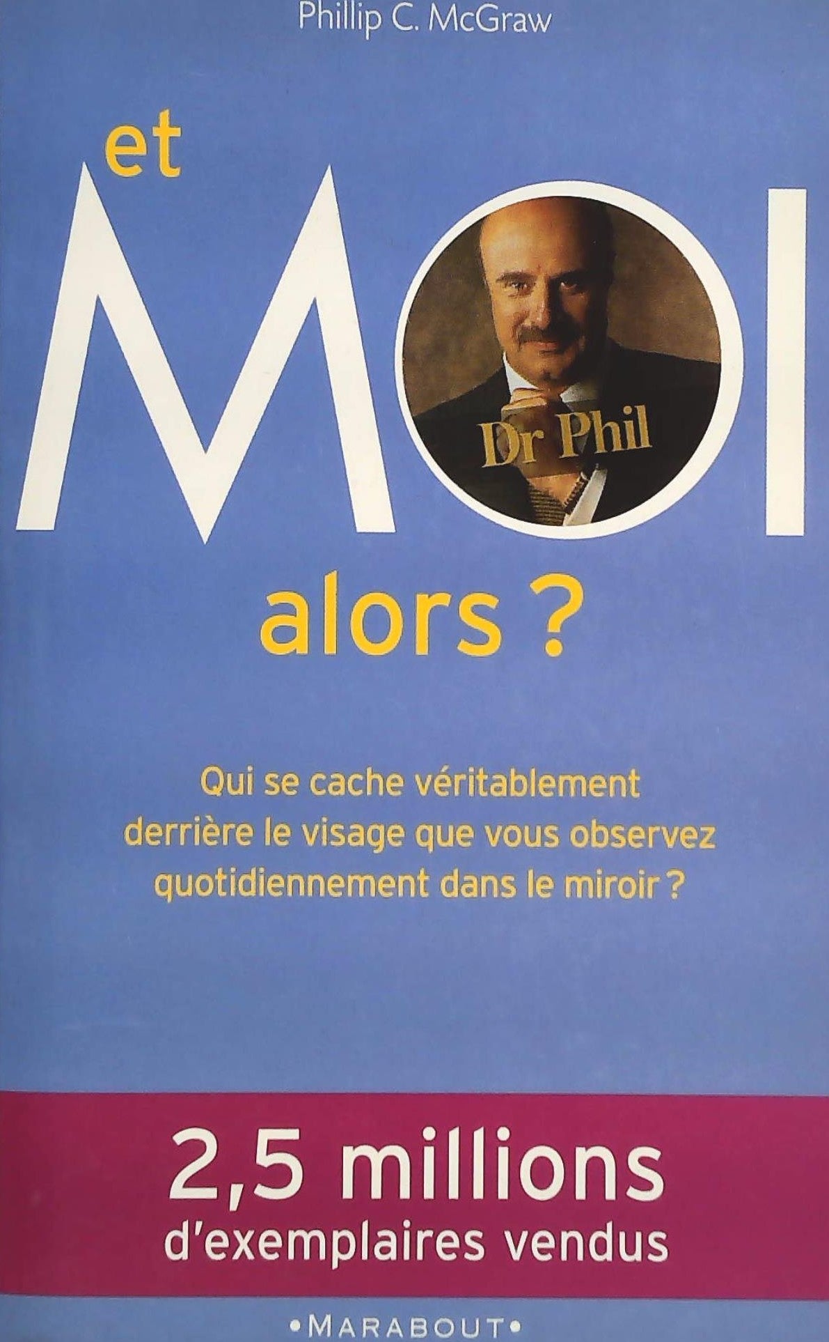 Livre ISBN 250103967X Et moi alors? : Qui se cache véritablement derrière le visage que vous observez quotidiennement dans le miroir? (Phillip McGraw)