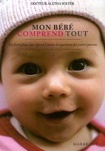 Mon bébé comprend tout : Un livre phare qui répond à toutes les questions des jeunes parents - Dr. Aletha Solter
