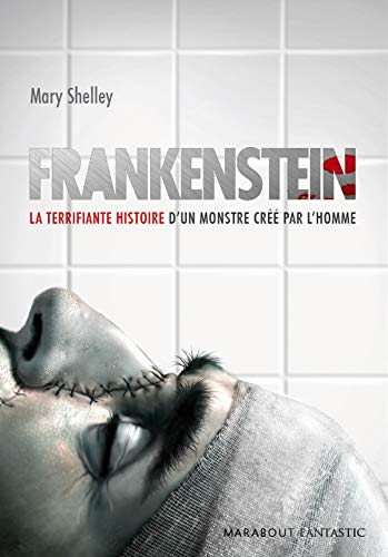 Frankenstein : La terrifiante histoire d'un monstre créé par l'homme - Mary Shelley