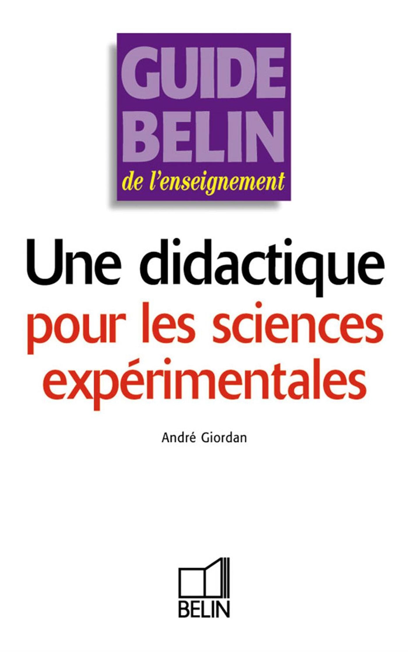Une didactique pour les sciences expérimentales : Guide Bélin de l'enseignement - André Giordan