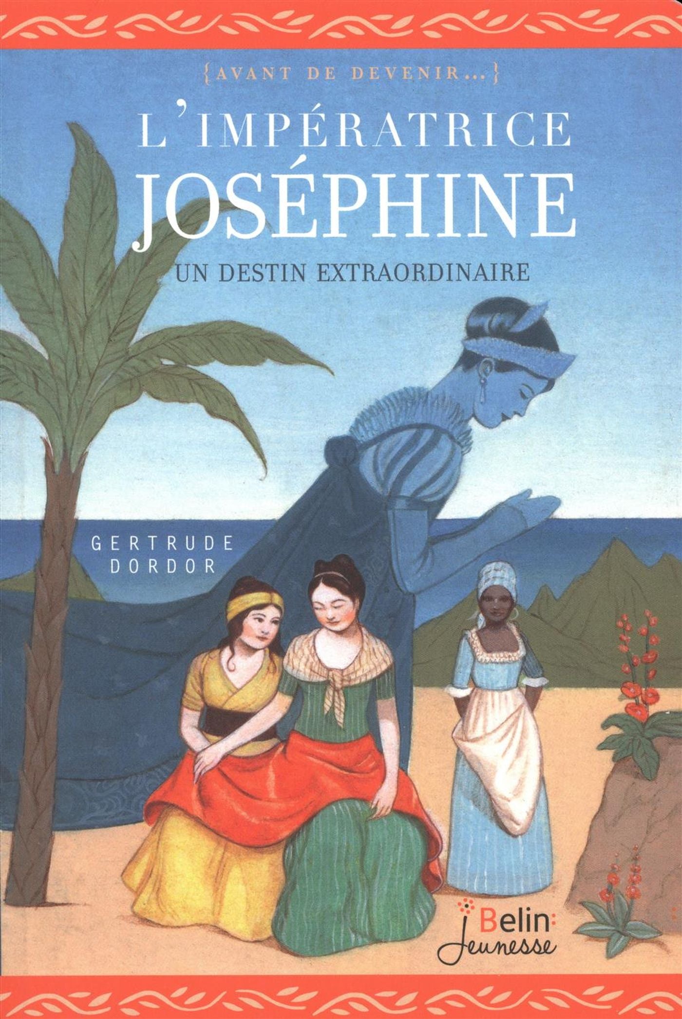 Avant de devenir… : L'impératrice Joséphine : Un destin extraordinaire - Gertrude Dordor