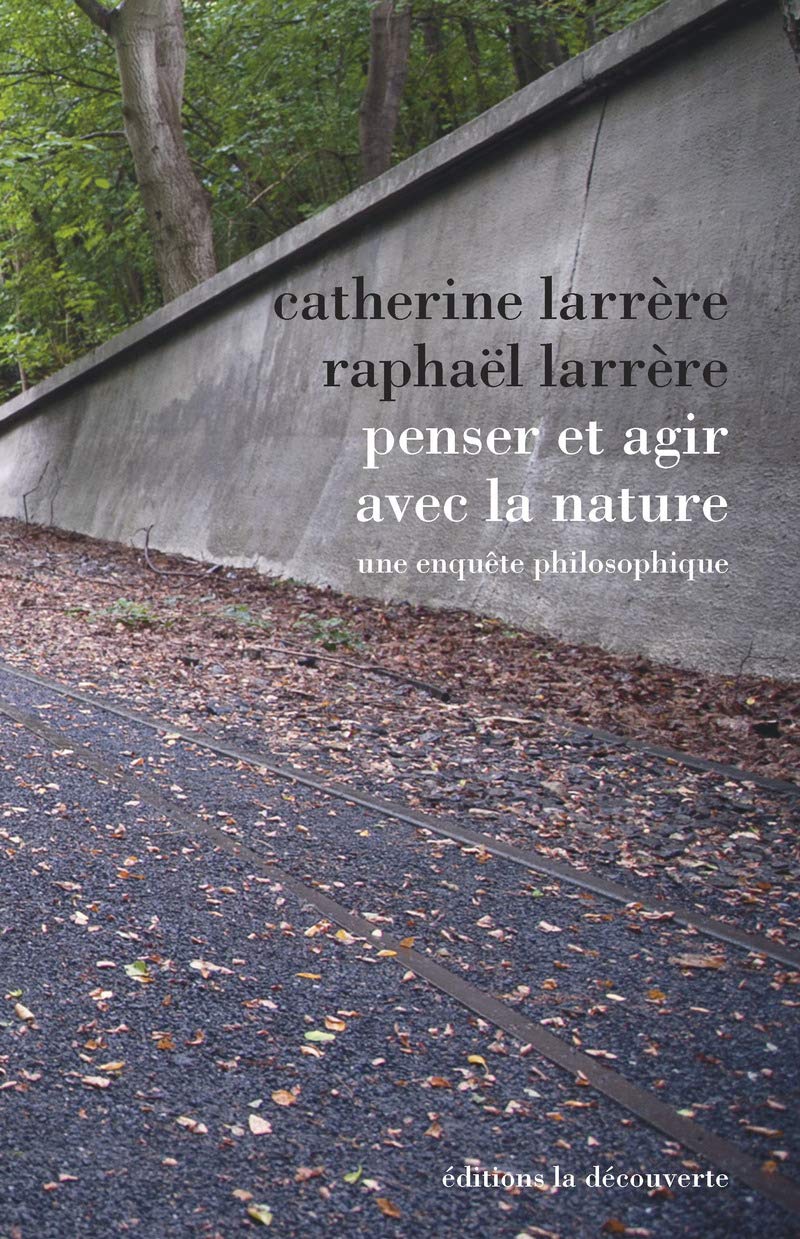 Penser et agir avec la nature : une enquête pĥilosophique - Catherine Larrère