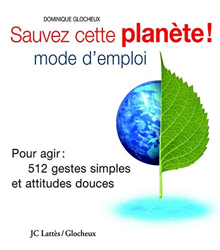 Sauver ma planète : mode d'emploi : Les 512 gestes simples que vous pouvez faire - Dominique Glocheux