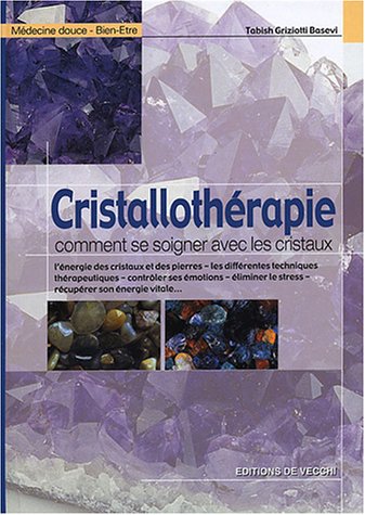 Cristallothérapie : Comment se soigner avec les cristaux - Tabish Griziotti Basevi