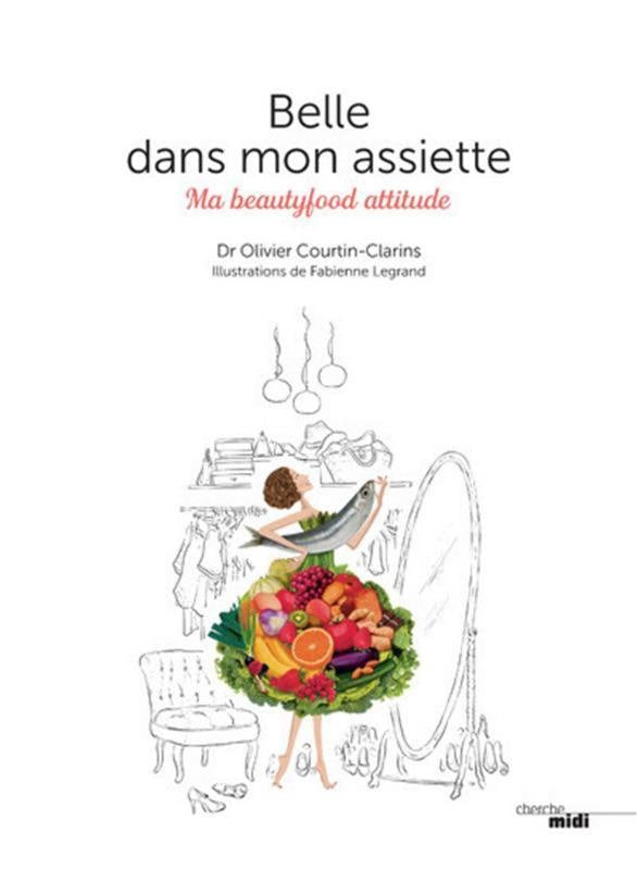 Belle dans mon assiette : Ma beautyfood attitude - Dr Olivier Courtin-Clarins