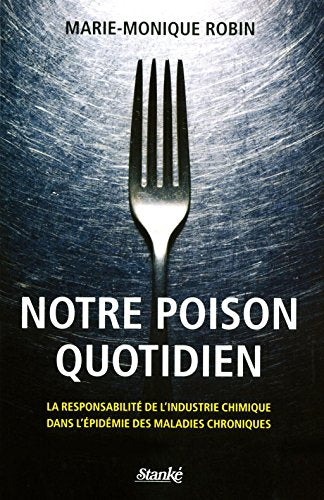 Notre poison quotidien: La responsabilité de l'industrie chimique dans l'épidémie des maladies chroniques - Marie-Monique Robin