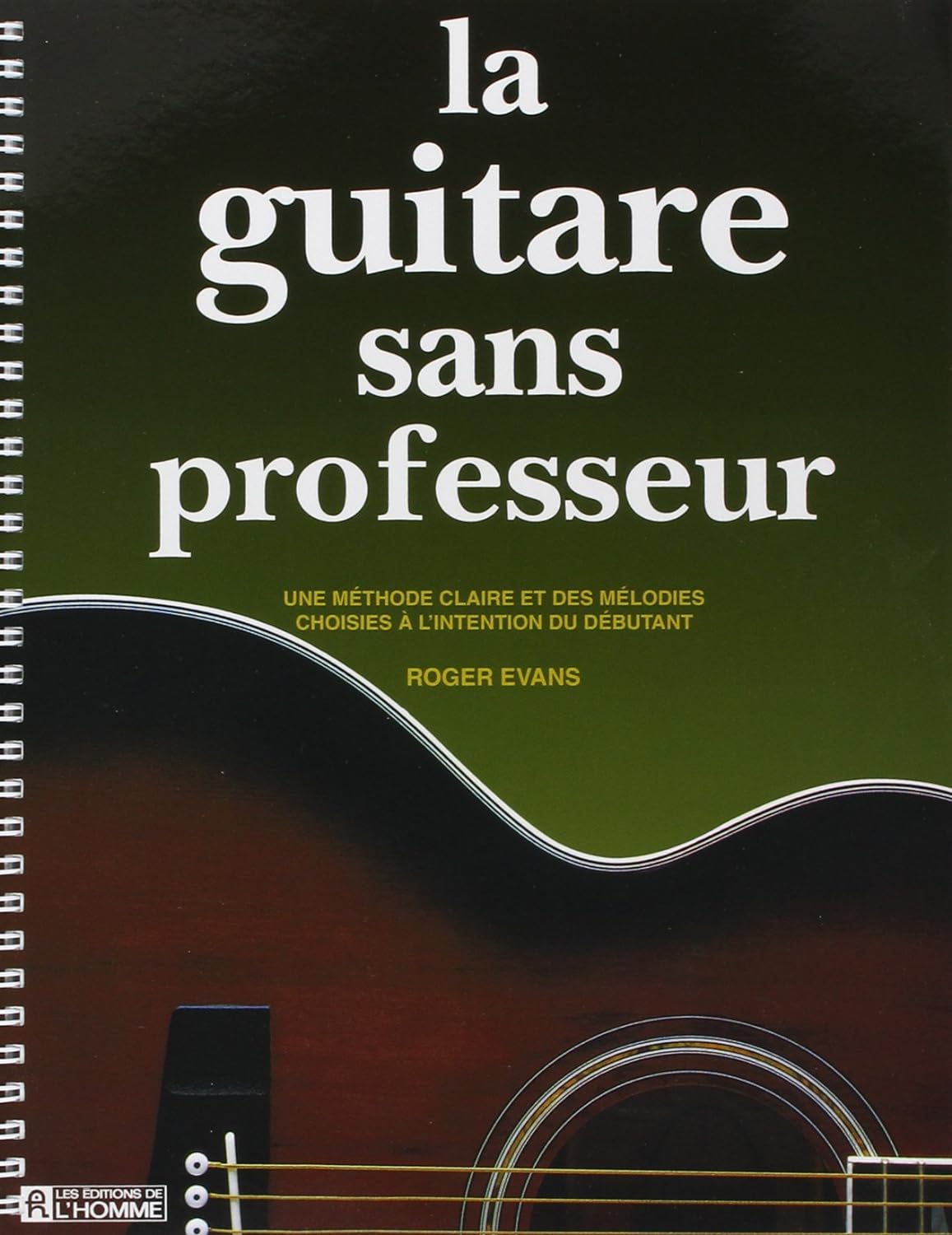 La guitare sans professeur : Une méthode claire et des mélodies choisies à l'intention du débutant - Roger Evans