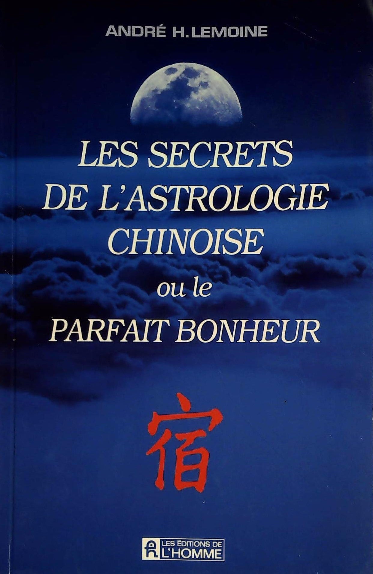 Livre ISBN 2761911903 Les secrets de l'astrologie chinoise ou le parfait bonheur (André H. Lemoine)