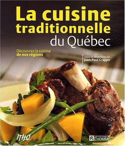 La cuisine traditionnelle du Québec : Découvrez la cuisine de nos régions - Jean-Paul Grappe