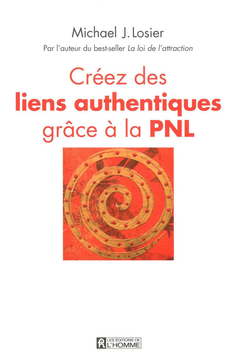 Créez les liens authentiques grâce à la PNL - Michael J.Losier