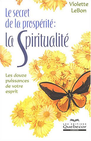 Le secret de la prospérité : La spiritualité, les douze puissances de votre esprit - Violette Lebon