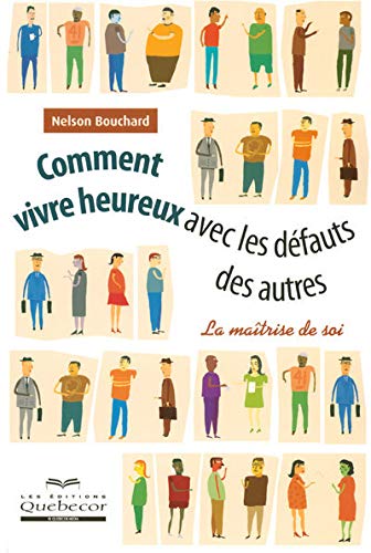 Comment vivre heureux avec les défauts des autres : La maîtrise de soi - Nelson Bouchard