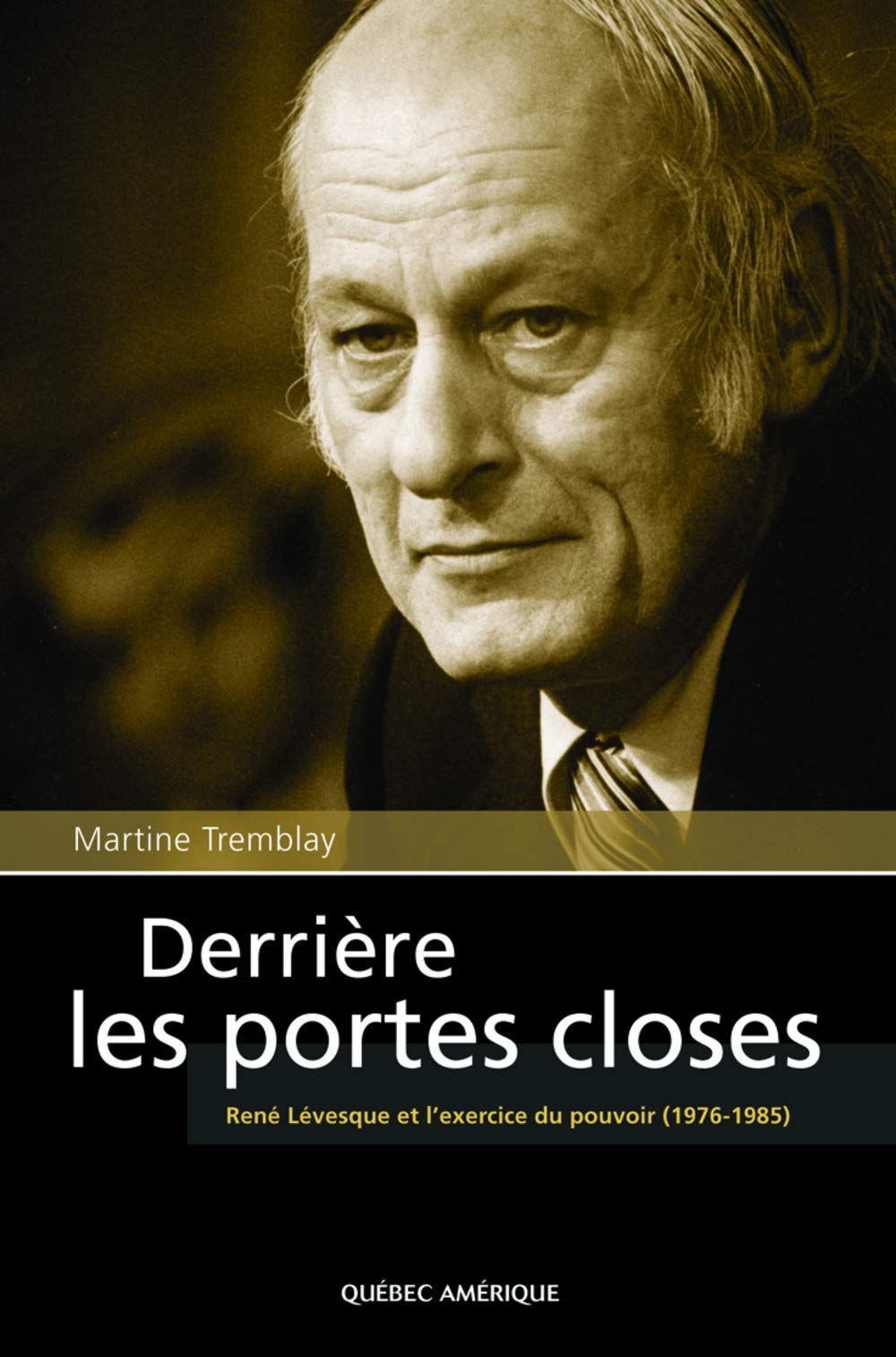 Dernière les portes closes : René Lévesque et l'exercice du pouvoir - Martine Tremblay