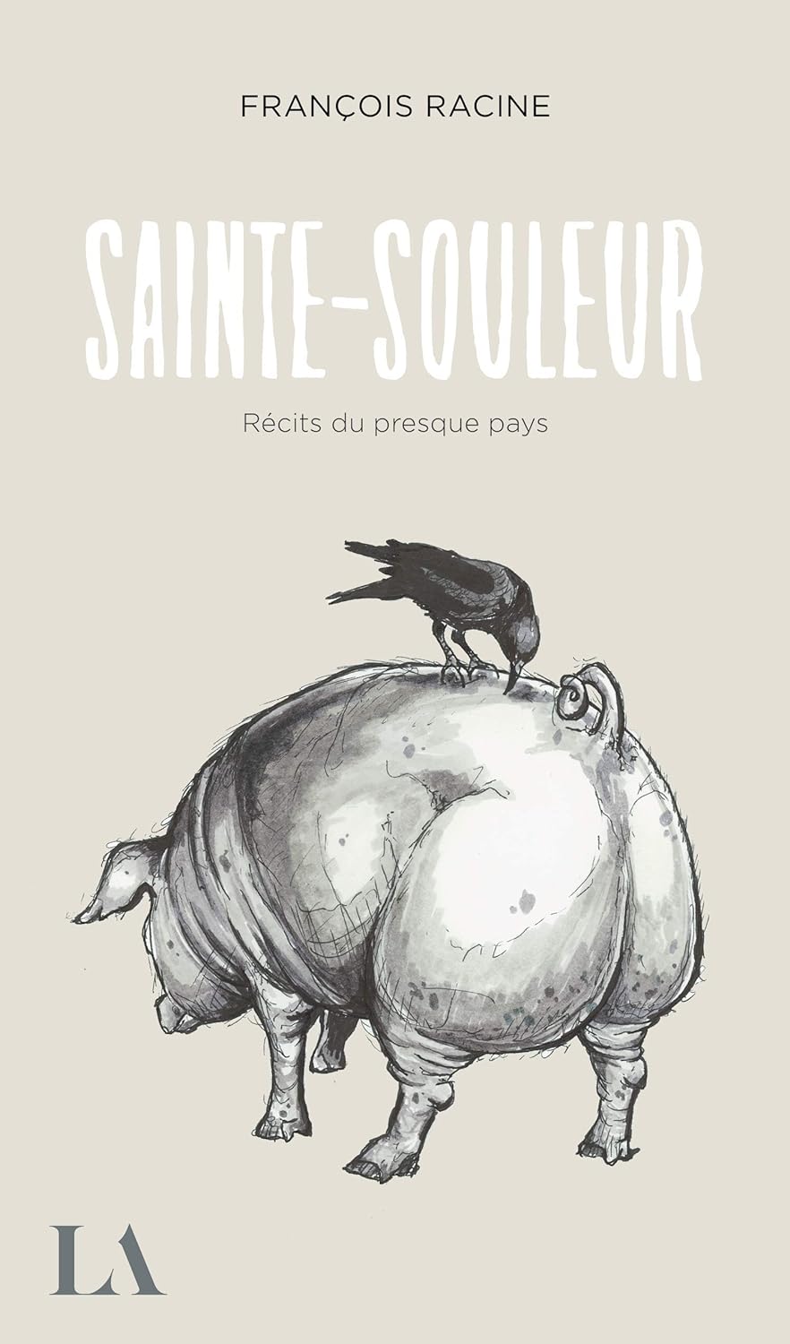 Sainte-Souleur : Récit du presque pays - François Racine