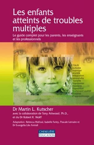 Les enfants atteint de troubles multiples : TDA/H, autisme, asperger, anxiété sensorielle, tourette, dépression, bipolaire, opposition, traitement auditif, troubles d'apprentissages - Martin L. Kutscher