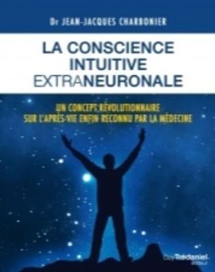 La conscience intuitive extraneuronale : Un concept révolutionnaire sur l'après-vie enfin reconnu par la médecine - Dr. Jean-Jacques Charbonier
