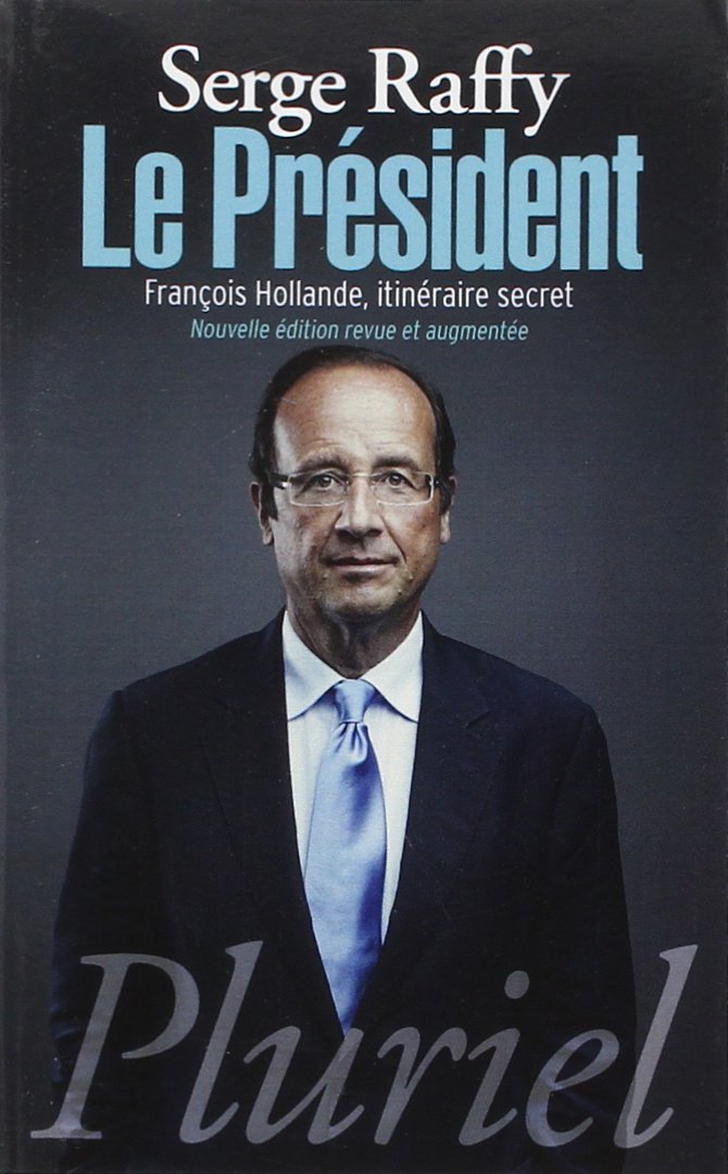 Pluriel : Le président : François Hollande, itinéraire secret - Serge Raffy