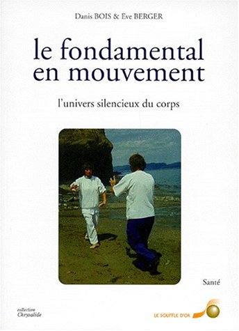 Le fondamental en mouvement : L'univers silencieux du corps - Danis Bois