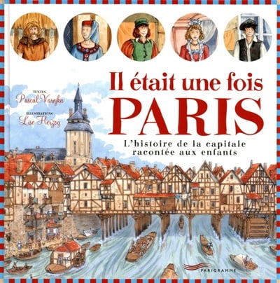Il était une fois Paris : L'histoire de lacapitale racontée aux enfants - Pascal Varejka