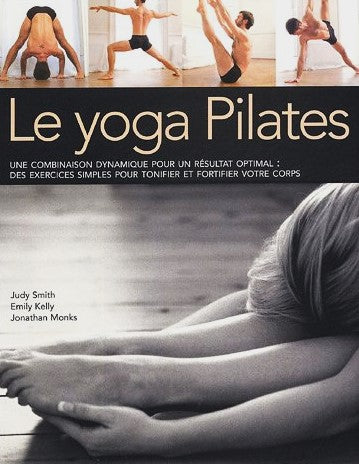 Le yoga Pilates : une combinaison dynamique pour un résultat optimal : Des exercices simples pour tonifier et fortifier votre corps - Monks Jonathan