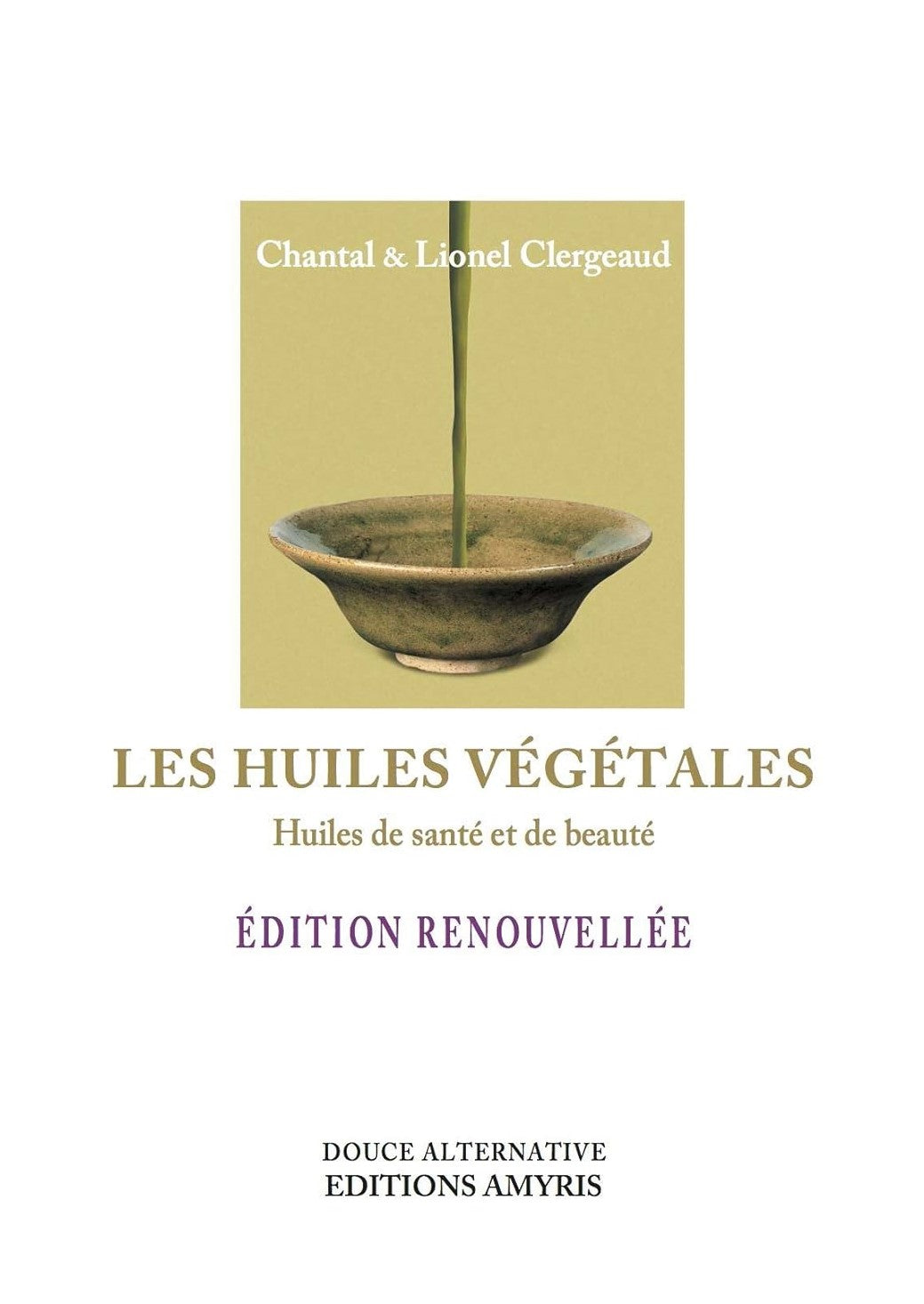 Les huiles végétales : Huiles de santé et de beauté - Chantal Clergeaud