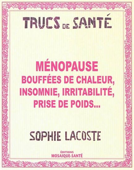 Truc de santé : Ménopause : Bouffées de chaleur, insomnie, irritabilité, prise de poids… - Sophie Lacoste