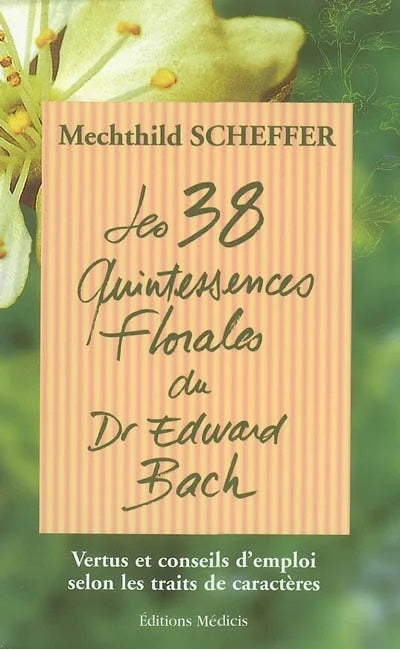 Les 38 quintessences florales du Dr Edward Bach : Vertus et conseils d'emploi selon les traits de caractères - Mechthild Scheffer